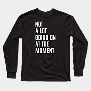 Not a lot Long Sleeve T-Shirt